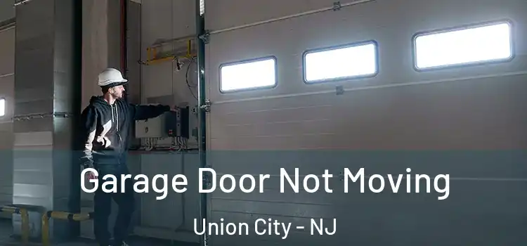  Garage Door Not Moving Union City - NJ